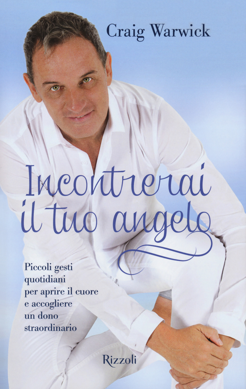 Libro Incontrerai il tuo angelo. Piccoli gesti quotidiani per aprire il cuore e accogliere un dono straordinario di Craig Warwick - ean 9788817104326 - Rizzoli