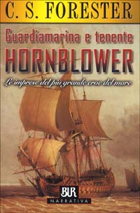 Libro Guardiamarina e tenente Hornblower. Le imprese del più grande eroe del mare di Cecil Scott Forester - ean 9788817126410 - Rizzoli