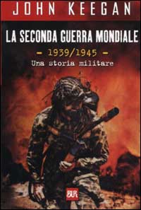 Libro seconda guerra mondiale. 1939-1945. Una storia militare di John Keegan - ean 9788817128049 - Rizzoli