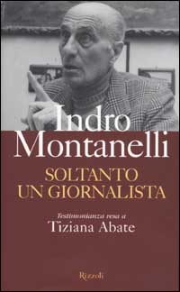 Libro Soltanto un giornalista di Indro Montanelli; Tiziana Abate - ean 9788817129916 - Rizzoli