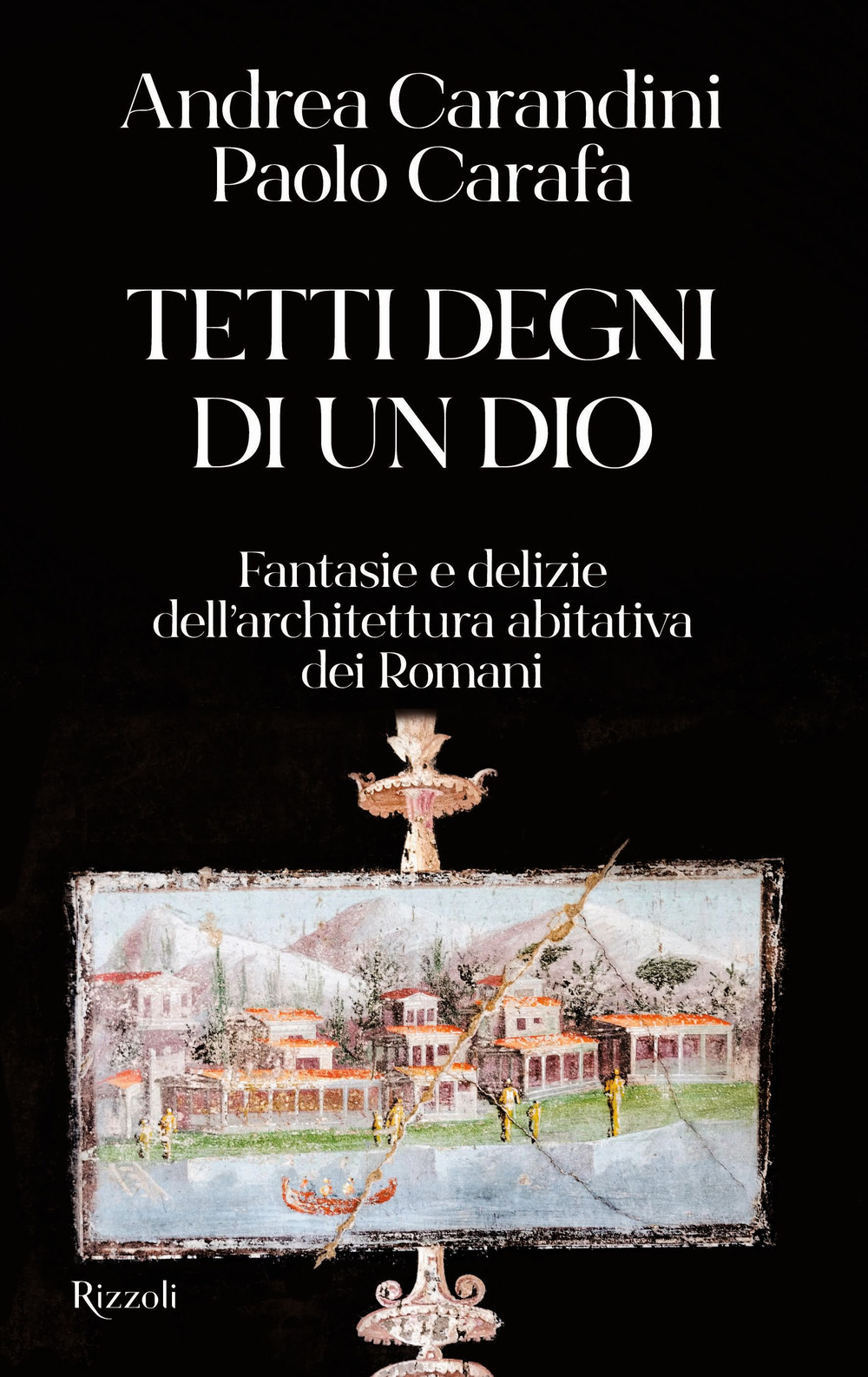 Libro Tetti degni di un Dio. Fantasie e delizie dell'architettura abitativa dei romani di Andrea Carandini; Paolo Carafa - ean 9788817182454 - Rizzoli