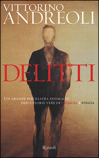 Libro Delitti. Un grande psichiatra indaga su dieci storie vere di crimine e follia di Vittorino Andreoli - ean 9788817867832 - Rizzoli