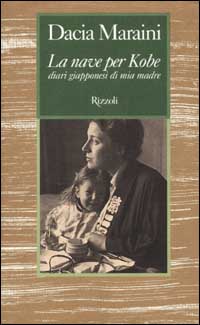 Libro nave per Kobe. Diari giapponesi di mia madre di Dacia Maraini - ean 9788817868358 - Rizzoli