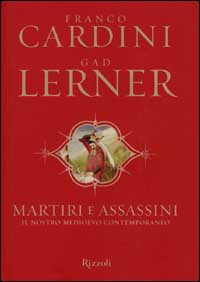 Libro Martiri e assassini. Il nostro medioevo contemporaneo di Franco Cardini; Gad Lerner - ean 9788817869867 - Rizzoli