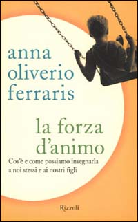 Libro forza d'animo. Cos'è e come possiamo insegnarla a noi stessi e ai nostri figli di Anna Oliverio Ferraris - ean 9788817871723 - Rizzoli