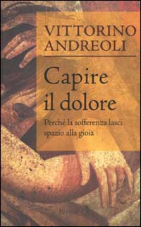 Libro Capire il dolore. Perché la sofferenza lasci spazio alla gioia di Vittorino Andreoli - ean 9788817871754 - Rizzoli