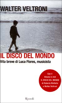 Libro disco del mondo. Vita breve di Luca Flores