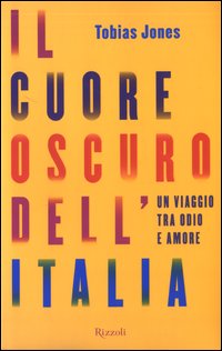 Libro cuore oscuro dell'Italia. Un viaggio tra odio e amore di Tobias Jones - ean 9788817873055 - Rizzoli