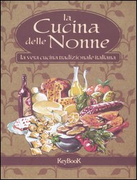 Libro cucina delle nonne. La vera cucina tradizionale italiana di  - ean 9788818017014 - Keybook