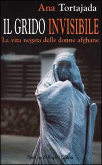 Libro grido invisibile. La vita negata delle donne afghane di Ana Tortajada - ean 9788820032944 - Sperling & Kupfer
