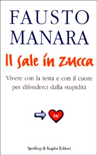 Libro sale in zucca. Vivere con la testa e con il cuore per difenderci dalla stupidità di Fausto Manara - ean 9788820035105 - Sperling & Kupfer