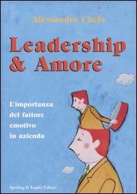 Libro Leadership & amore. L'importanza del fattore emotivo in azienda di Alessandro Chelo - ean 9788820036195 - Sperling & Kupfer