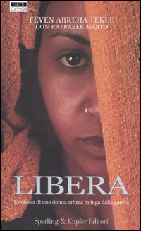 Libro Libera. L'odissea di una donna eritrea in fuga dalla guerra di Feven Abreha Tekle; Raffaele Masto - ean 9788820037055 - Sperling & Kupfer