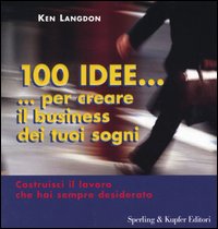 Libro Cento idee... per creare il business dei tuoi sogni di Ken Langdon - ean 9788820037093 - Sperling & Kupfer