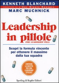 Libro Leadership in pillole. Scopri la formula vincente per ottenere il massimo dalla tua squadra di Kenneth Blanchard; Marc Muchnick - ean 9788820039394 - Sperling & Kupfer