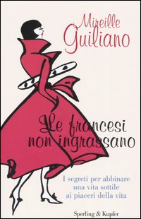 Libro francesi non ingrassano. I segreti per abbinare una vita sottile ai piaceri della vita di Mireille Guiliano - ean 9788820039608 - Sperling & Kupfer