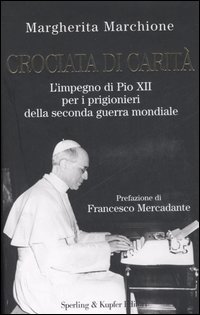 Libro Crociata di carità. L'impegno di Pio XII per i prigionieri della seconda guerra mondiale di Margherita Marchione - ean 9788820042042 - Sperling & Kupfer