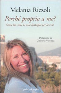 Libro Perché proprio a me? Come ho vinto la mia battaglia per la vita di Melania Rizzoli - ean 9788820045654 - Sperling & Kupfer
