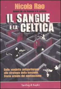 Libro sangue e la celtica. Dalle vendette antipartigiane alla strategia della tensione. Storia armata del neofascismo di Nicola Rao - ean 9788820045739 - Sperling & Kupfer