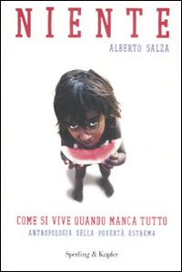 Libro Niente. Come si vive quando manca tutto. Antropologia della povertà estrema di Alberto Salza - ean 9788820046620 - Sperling & Kupfer