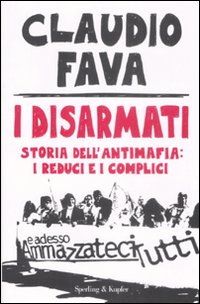 Libro disarmati. Storia dell'antimafia: i reduci e i complici di Claudio Fava - ean 9788820046873 - Sperling & Kupfer