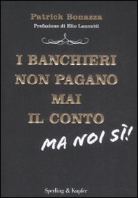 Libro banchieri non pagano mai il conto. Ma noi si! di Patrick Bonazza - ean 9788820047009 - Sperling & Kupfer