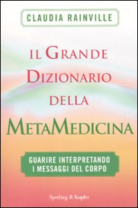 Libro grande dizionario della metamedicina. Guarire interpretando i messaggi del corpo di Claudia Rainville - ean 9788820049300 - Sperling & Kupfer