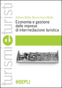 Libro Economia e gestione delle imprese di intermediazione turistica di Adriano Biella; Massimiliano Biella - ean 9788820333492 - Hoepli