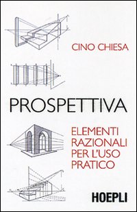 Libro Prospettiva. Elementi razionali per l'uso pratico di Cino Chiesa - ean 9788820338909 - Hoepli