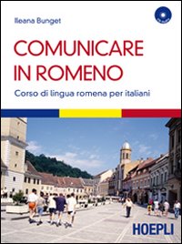 Libro Comunicare in romeno. Corso di lingua romena per italiani di Ileana Bunget - ean 9788820343675 - Hoepli