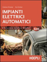 Libro Impianti elettrici automatici. Schemi e apparecchi nell'automazione industriale di Giuliano Ortolani; Ezio Venturi - ean 9788820348205 - Hoepli