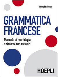 Libro Grammatica francese. Manuale di morfologia e sintassi con esercizi di Memy Bevilacqua - ean 9788820351809 - Hoepli