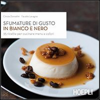 Libro Sfumature di gusto in bianco e nero. 35 ricette per cucinare menu a colori di Cinzia Donadini; Fausta Lavagna - ean 9788820363512 - Hoepli