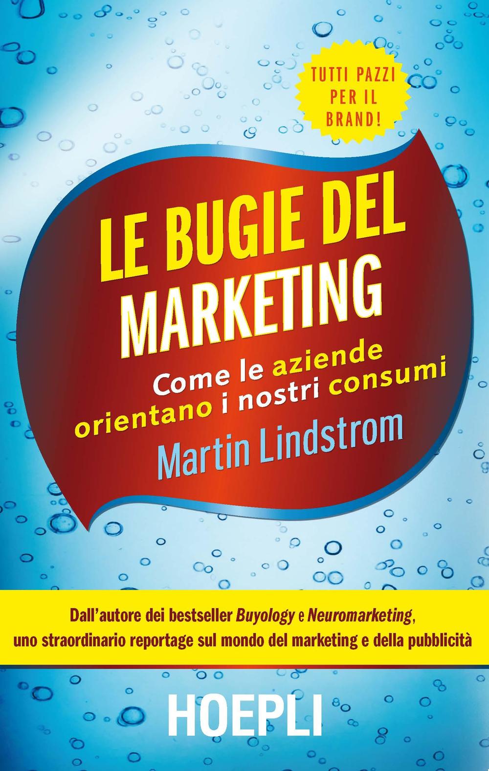 Libro bugie del marketing. Come le aziende orientano i nostri consumi di Martin Lindstrom - ean 9788820367671 - Hoepli