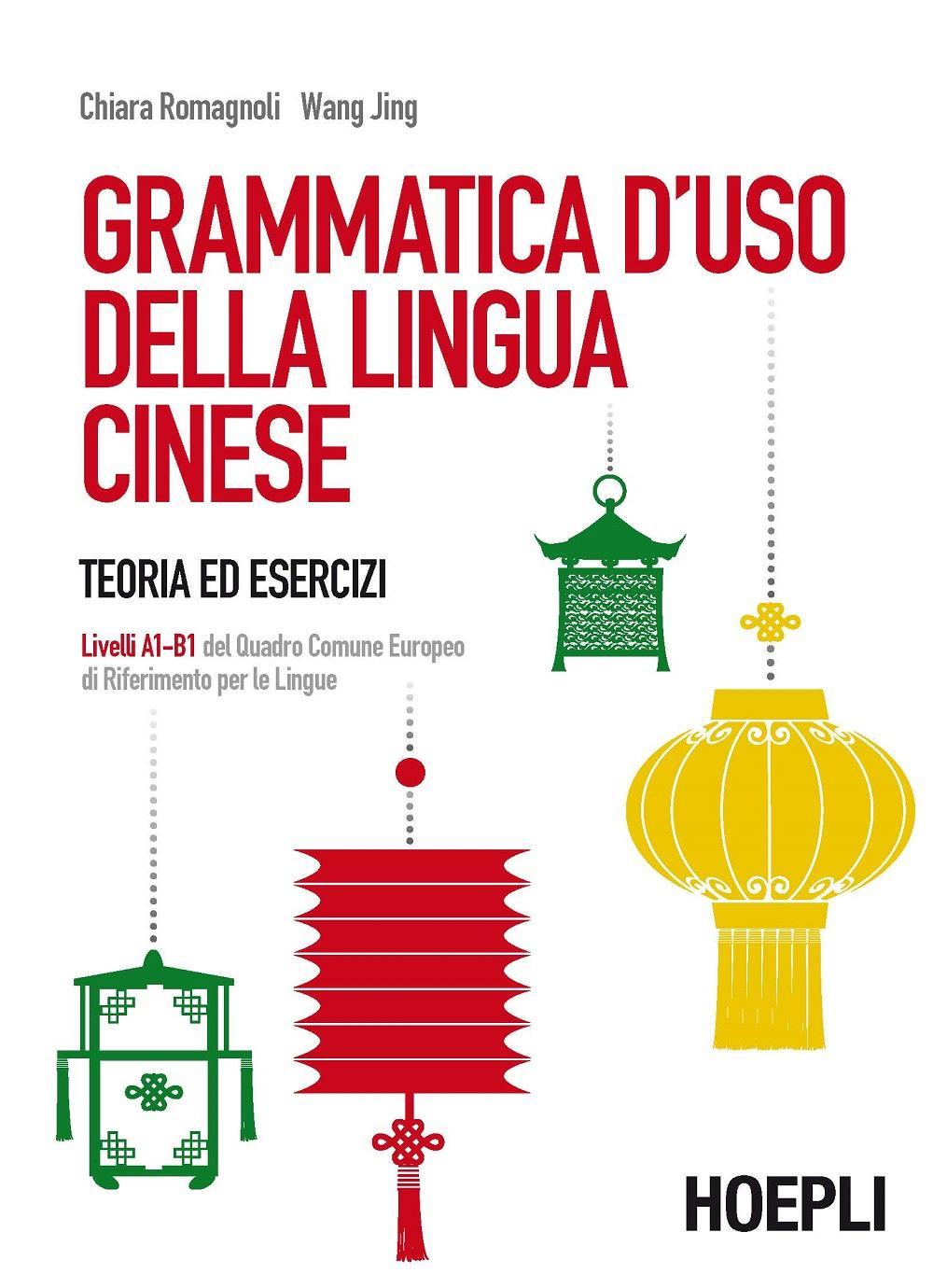 Libro Grammatica d'uso della lingua cinese. Teoria ed esercizi. Livelli A1-B1 del quadro comune europeo di riferimento per le lingue di Chiara Romagnoli; Jing Wang - ean 9788820368067 - Hoepli