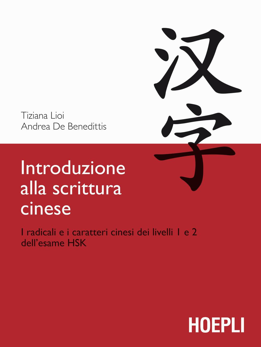 Libro Introduzione alla scrittura cinese. I radicali e i caratteri cinesi dei livelli 1 e 2 dell'esame HSK di Tiziana Lioi; Andrea De Benedittis - ean 9788820372019 - Hoepli