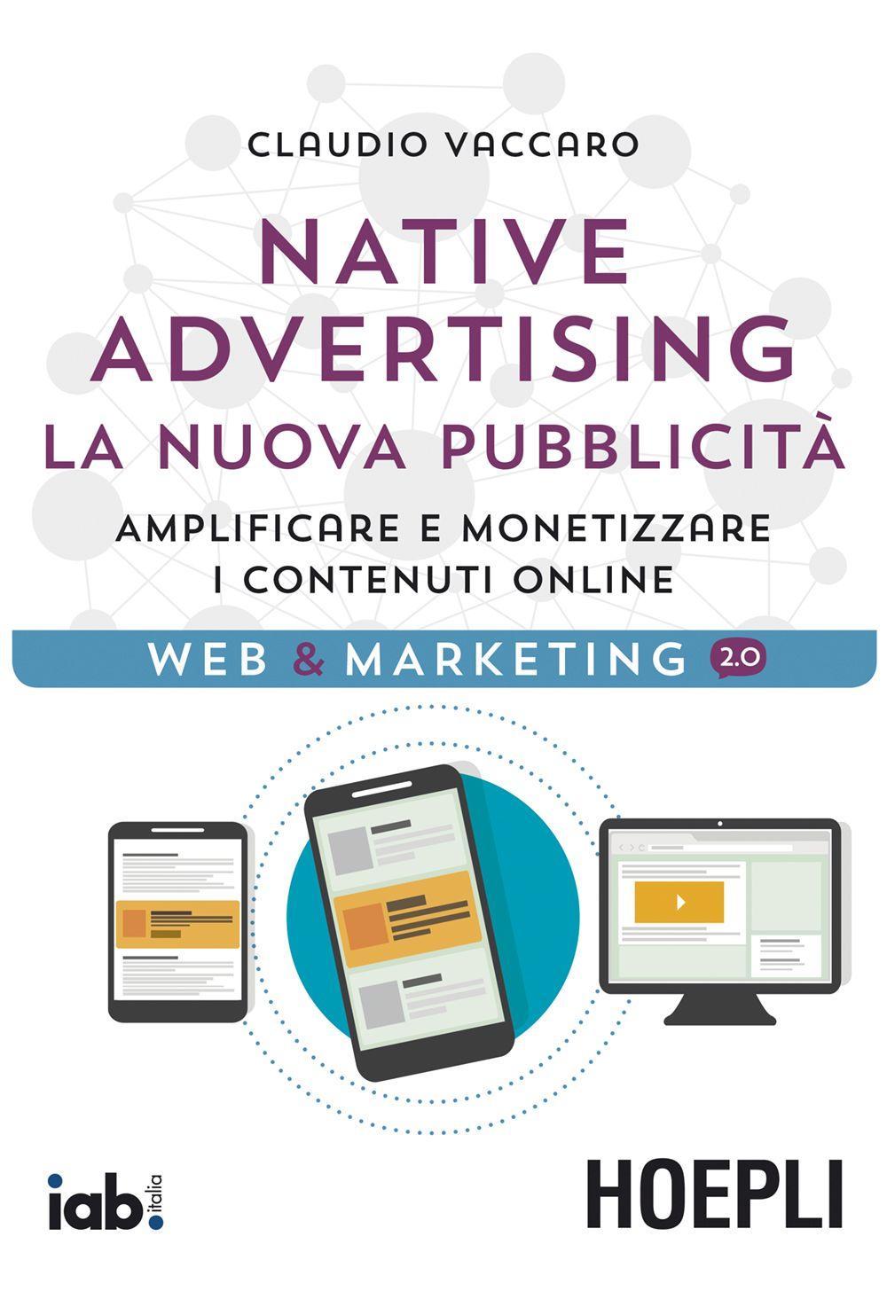 Libro Native advertising. La nuova pubblicità. Amplificare e monetizzare i contenuti online di Claudio Vaccaro - ean 9788820373016 - Hoepli