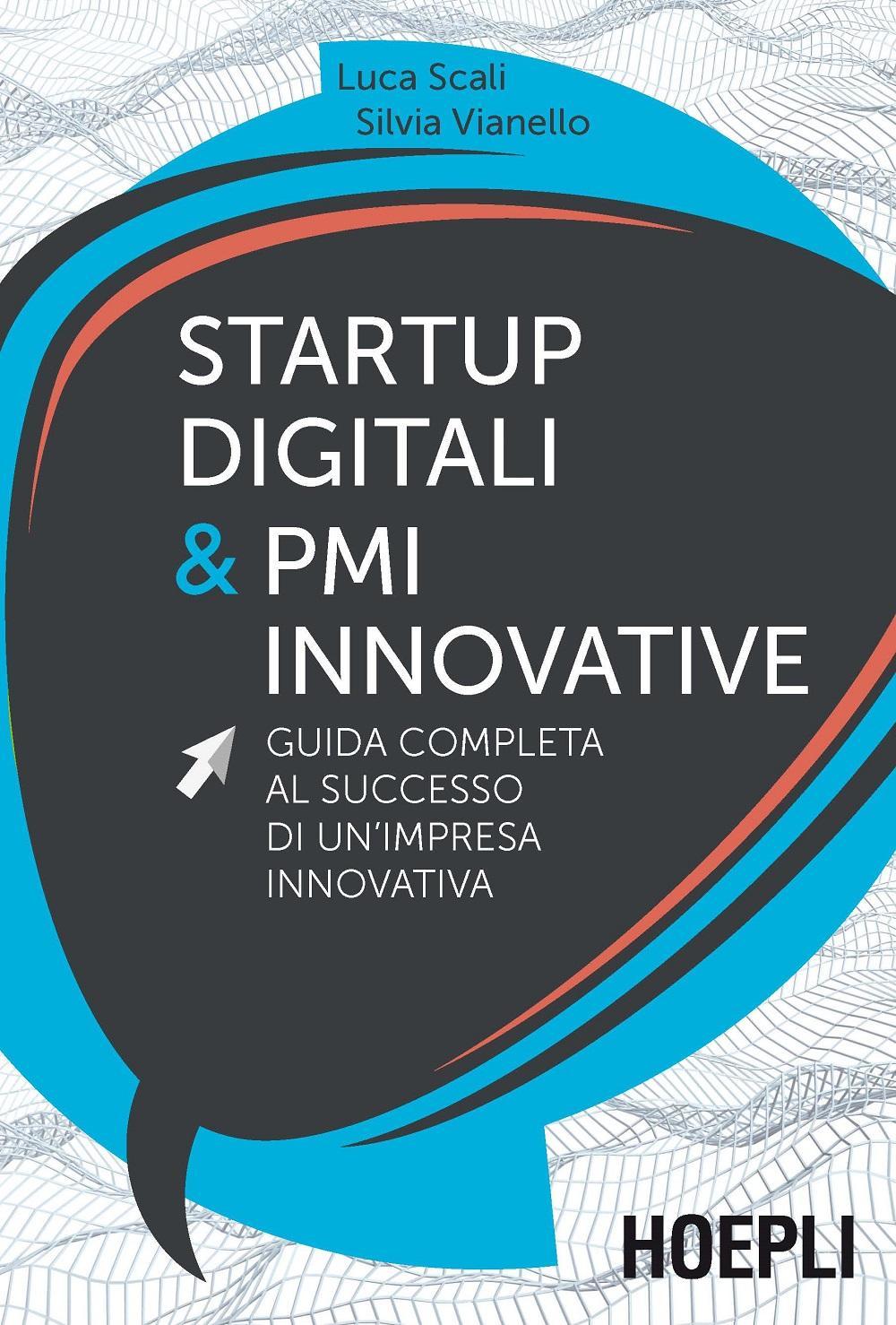 Libro Startup digitali & PMI innovative. Guida completa al successo di un'impresa innovativa di Luca Scali; Silvia Vianello - ean 9788820376871 - Hoepli