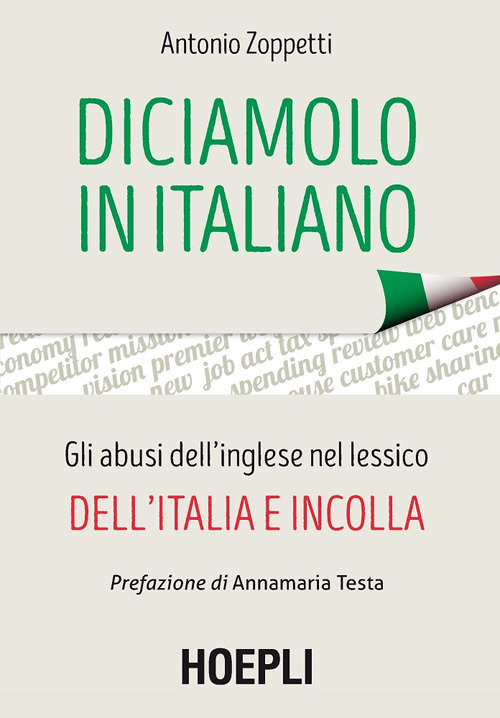 Libro Diciamolo in italiano. Gli abusi dell'inglese nel lessico dell'Italia e incolla di Antonio Zoppetti - ean 9788820380335 - Hoepli