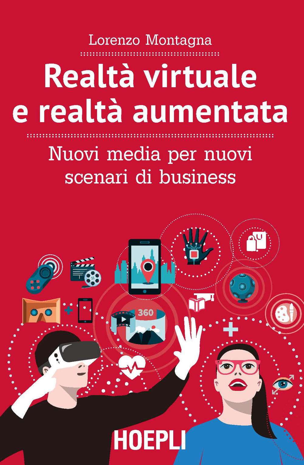 Libro Realtà virtuale e realtà aumentata. Nuovi media per nuovi scenari di business di Lorenzo Montagna - ean 9788820383176 - Hoepli
