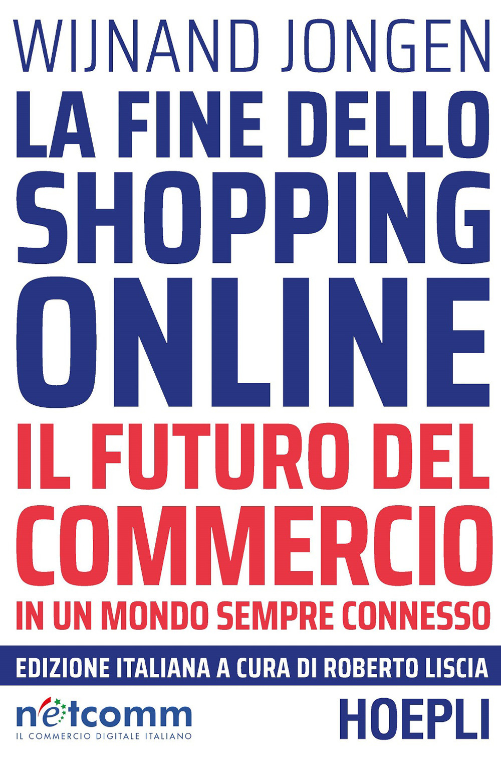 Libro fine dello shopping online. Il futuro del commercio in un mondo sempre connesso di Wijnand Jongen - ean 9788820385316 - Hoepli