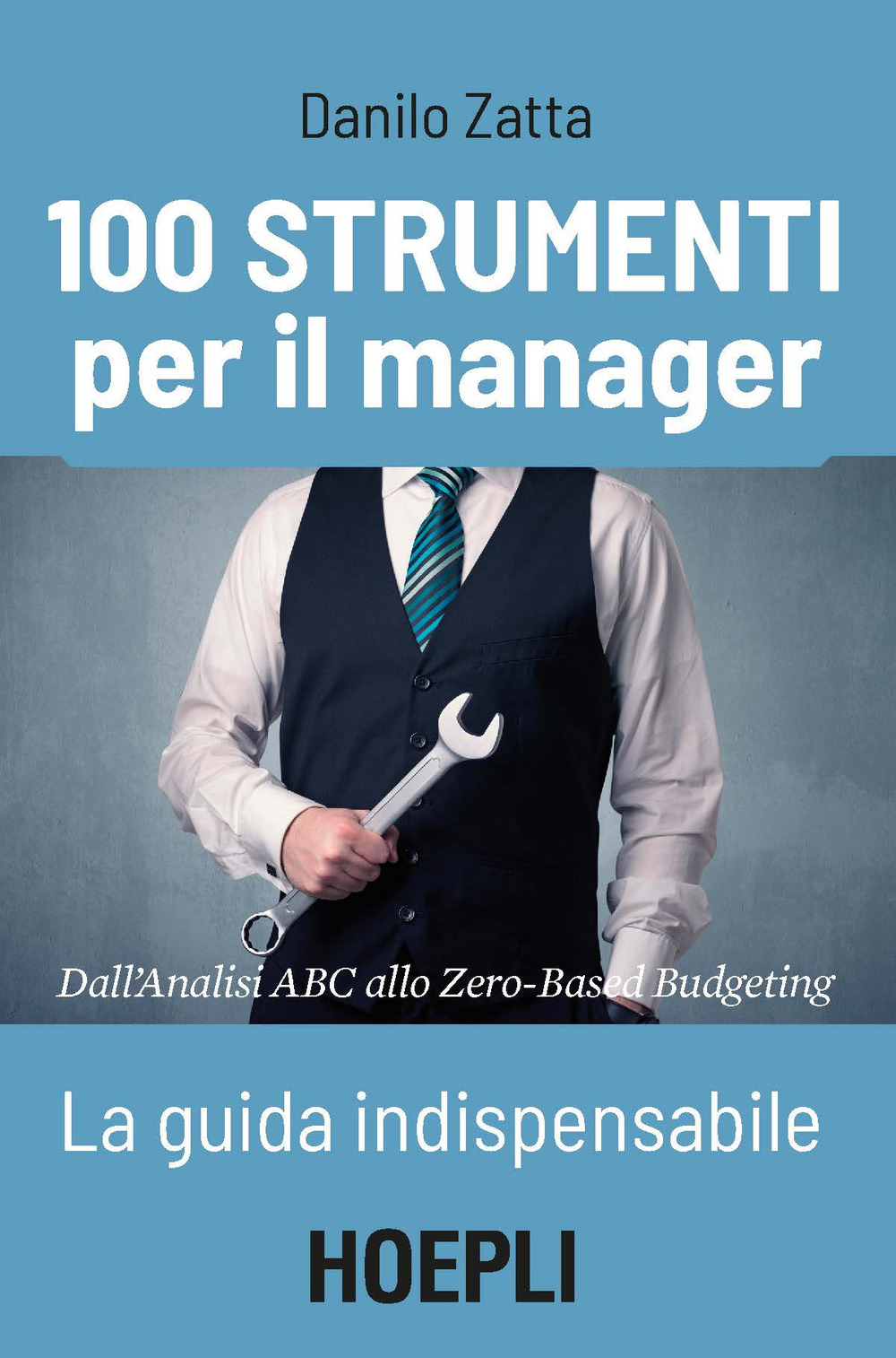 Libro 100 strumenti per il manager. La guida indispensabile. Dall'analisi ABC allo Zero-Based Budgeting di Danilo Zatta - ean 9788820385576 - Hoepli