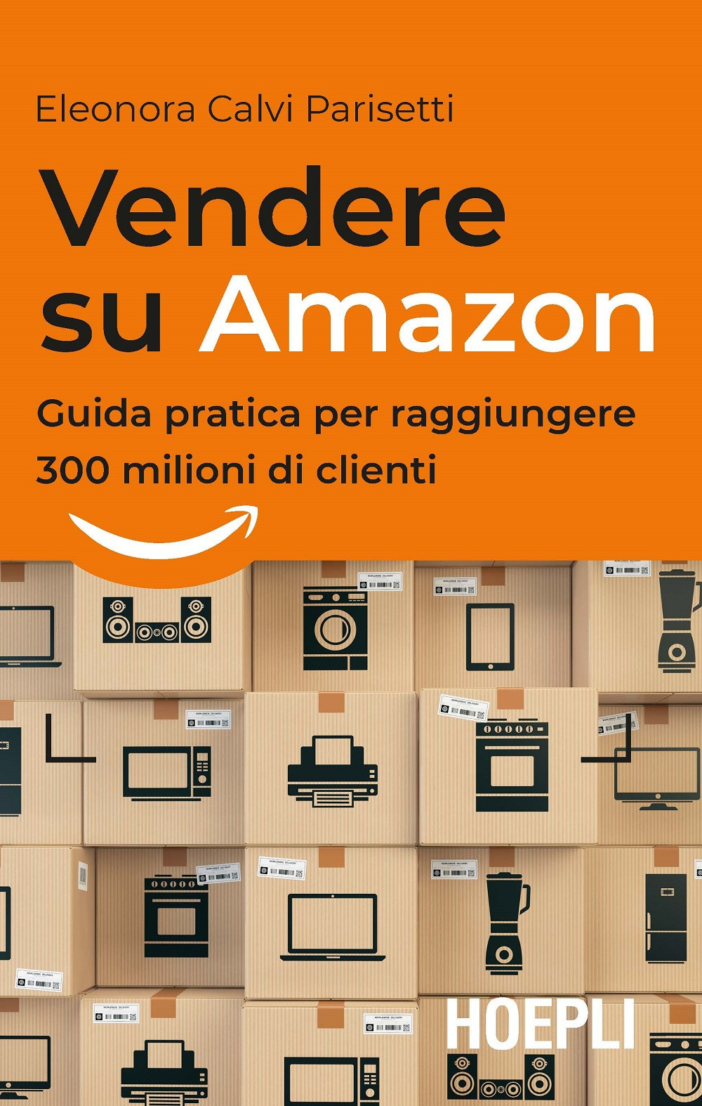 Libro Vendere su Amazon. Guida pratica per raggiungere 300 milioni di clienti di Eleonora Calvi Parisetti - ean 9788820386184 - Hoepli