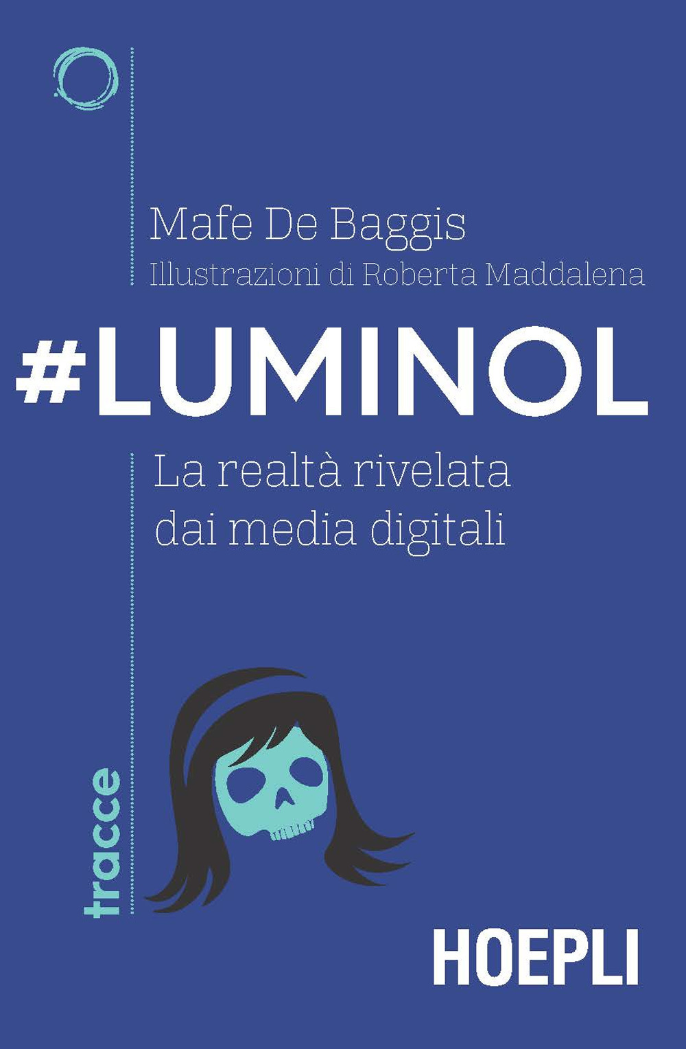 Libro #Luminol. La realtà rivelata dai media digitali di Mafe De Baggis - ean 9788820386221 - Hoepli