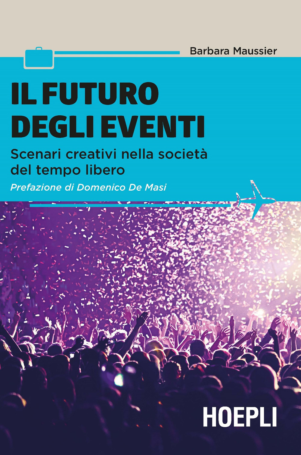 Libro futuro degli eventi. Scenari creativi nella società del tempo libero di Barbara Maussier - ean 9788820386290 - Hoepli