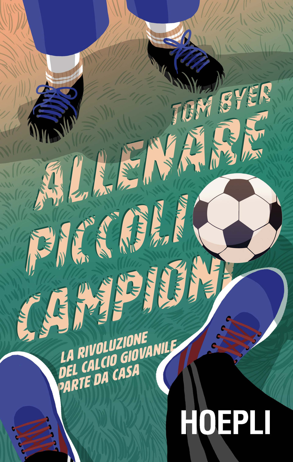 Libro Allenare piccoli campioni. La rivoluzione del calcio giovanile parte da casa di Tom Byer - ean 9788820389550 - Hoepli