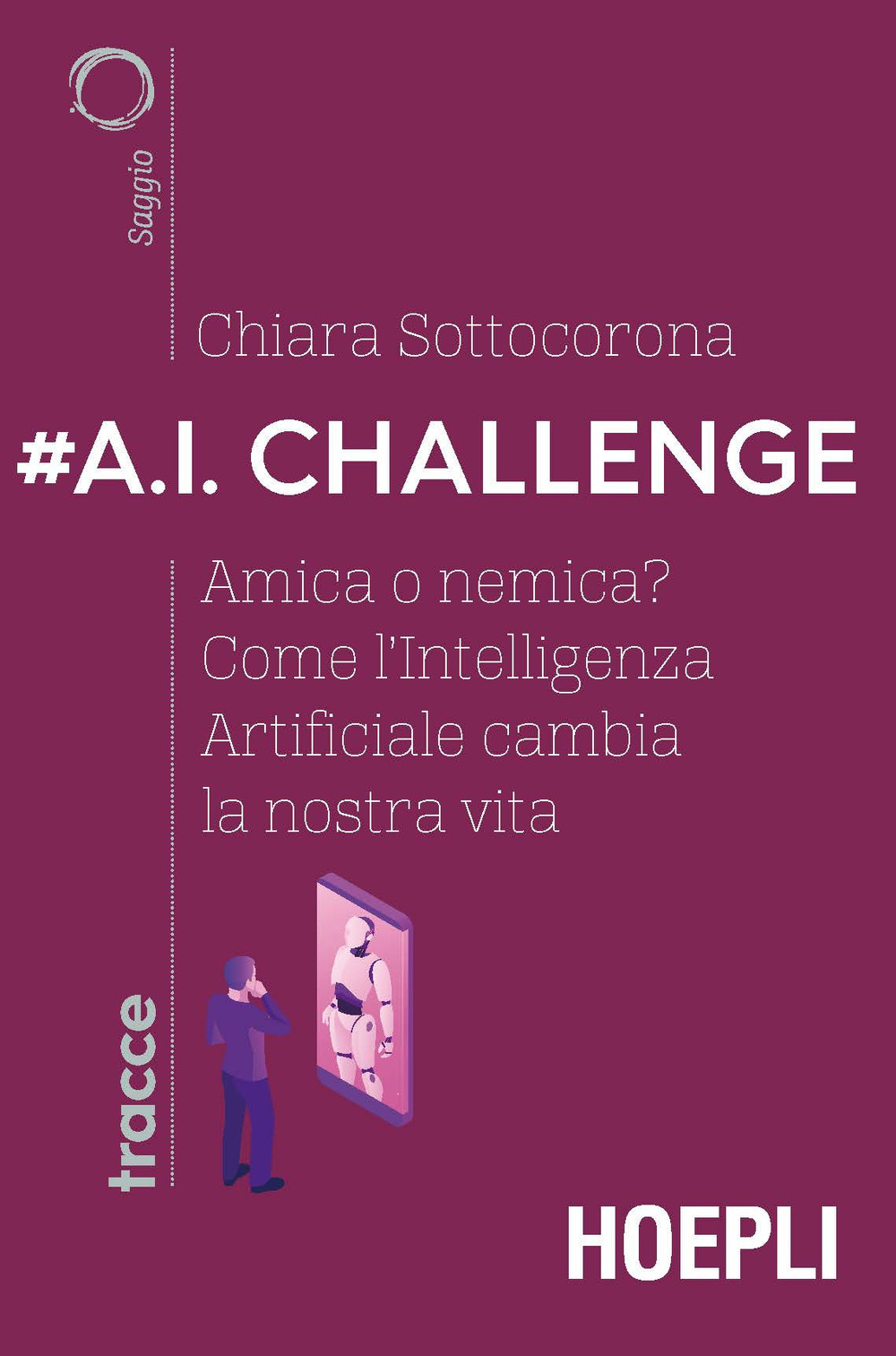 Libro #A.I. challenge. Amica o nemica? Come l’intelligenza artificiale cambia la nostra vita di Chiara Sottocorona - ean 9788820390747 - Hoepli