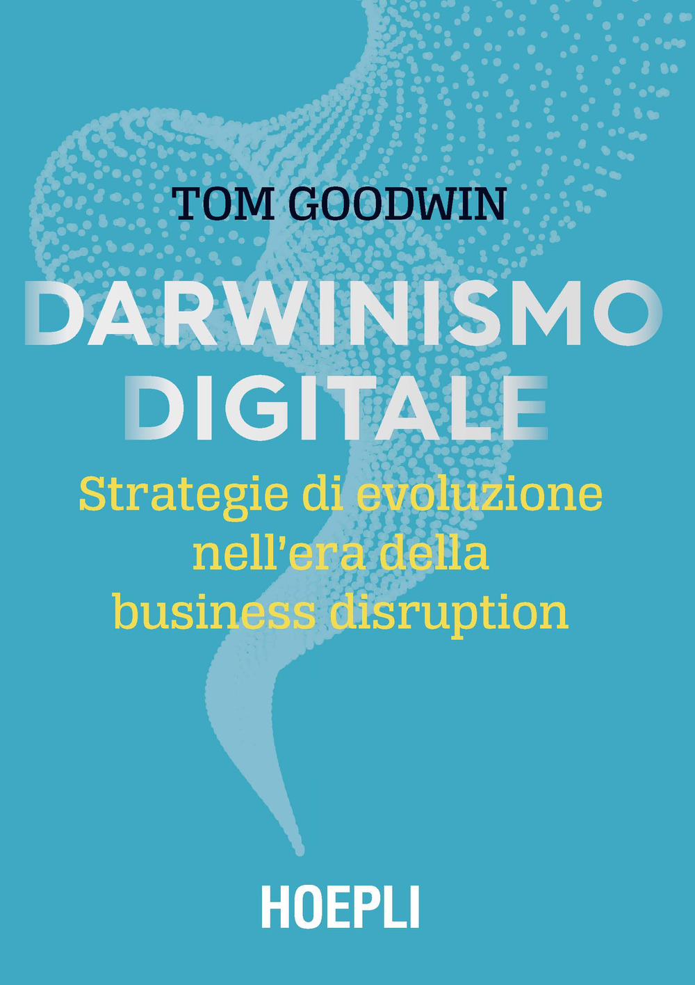 Libro Darwinismo digitale. Strategie di evoluzione nell’era della business disruption di Tom Goodwin - ean 9788820391324 - Hoepli