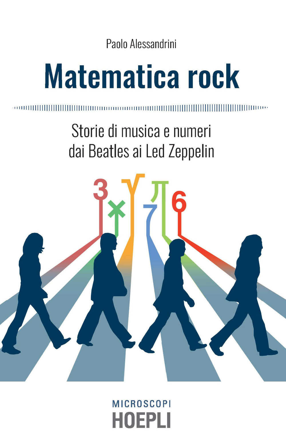 Libro Matematica rock. Storie di musica e numeri dai Beatles ai Led Zeppelin di Paolo Alessandrini - ean 9788820391553 - Hoepli