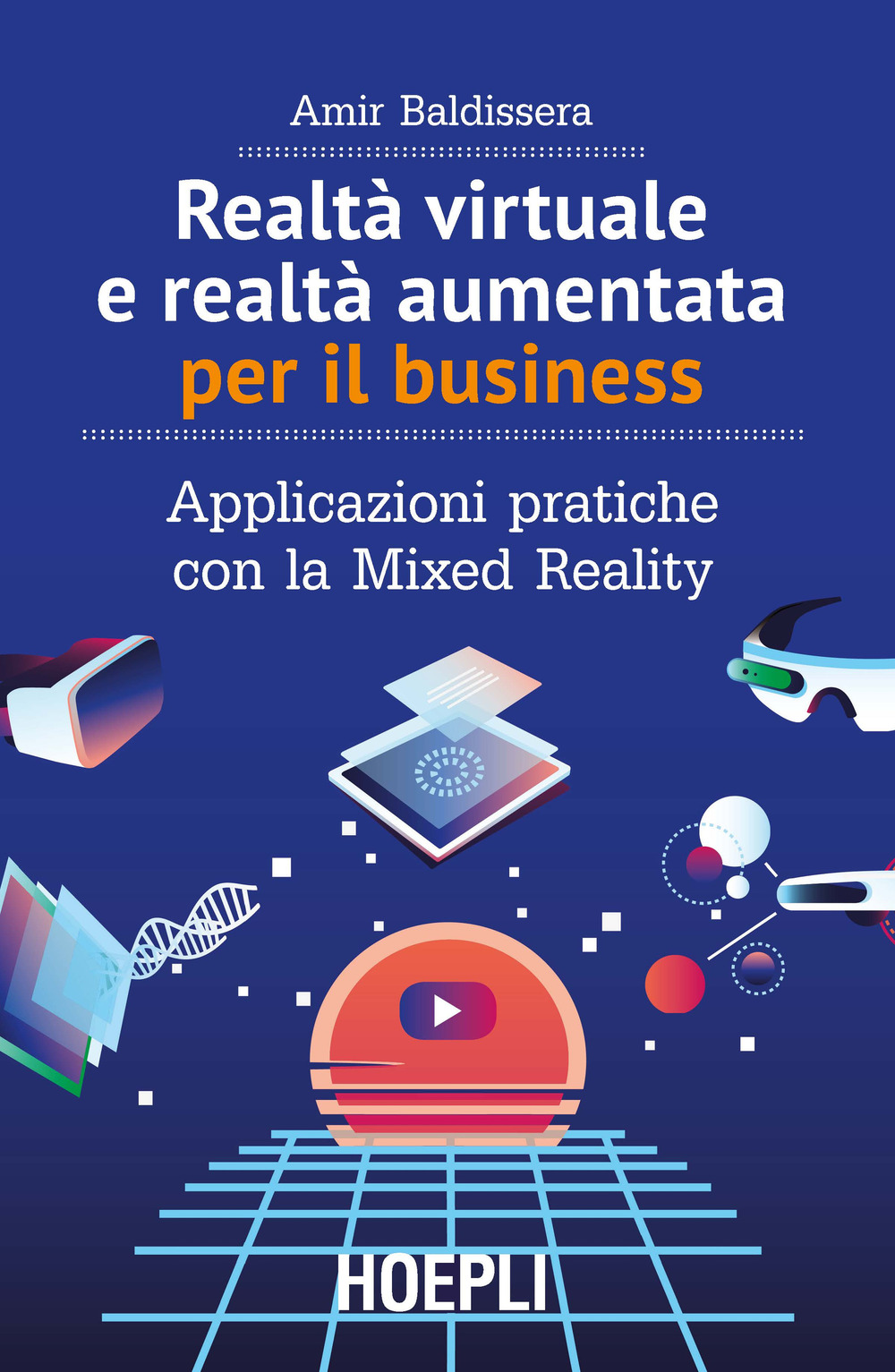 Libro Realtà virtuale e realtà aumentata per il business. Applicazioni pratiche con la mixed reality di Amir Baldissera - ean 9788820391669 - Hoepli